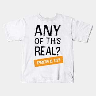 Any Of This Real? Prove It! Kids T-Shirt